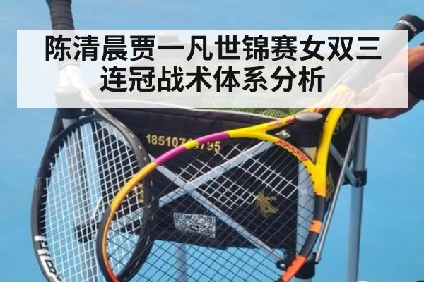 陈清晨贾一凡世锦赛女双三连冠战术体系分析
